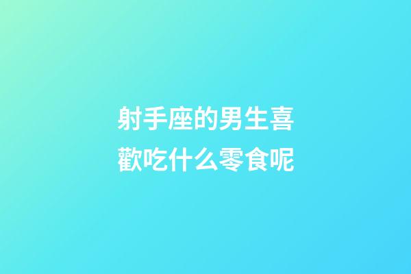射手座的男生喜歡吃什么零食呢-第1張-星座運勢-玄機派