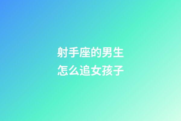 射手座的男生怎么追女孩子-第1張-星座運勢-玄機派