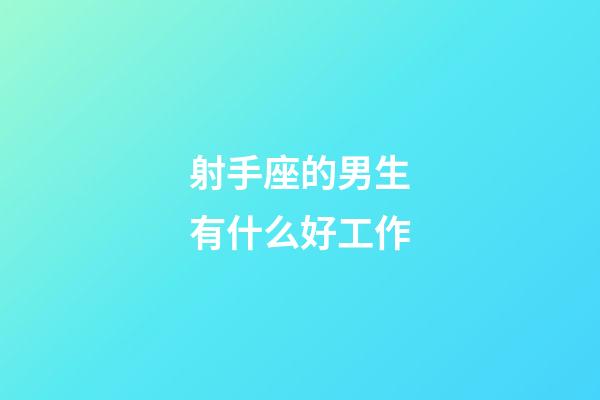射手座的男生有什么好工作-第1張-星座運勢-玄機派