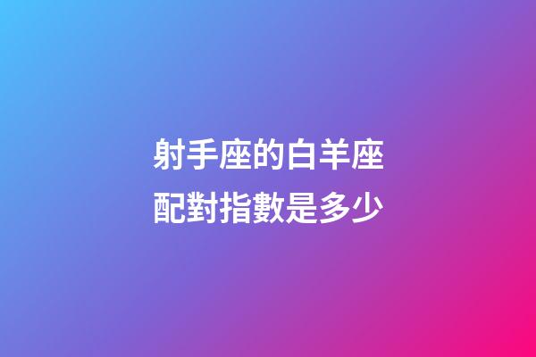 射手座的白羊座配對指數是多少-第1張-星座運勢-玄機派