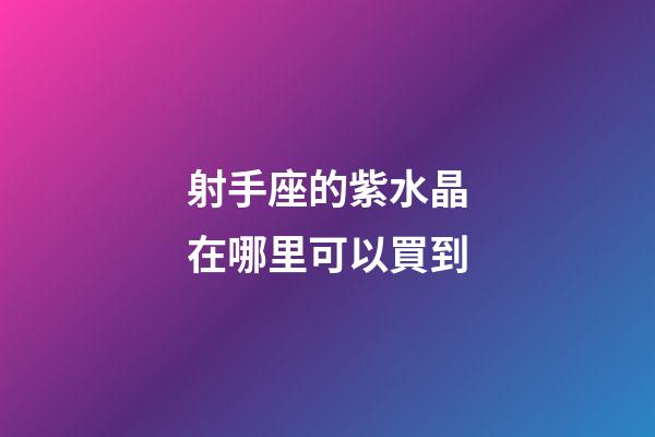 射手座的紫水晶在哪里可以買到