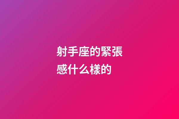 射手座的緊張感什么樣的