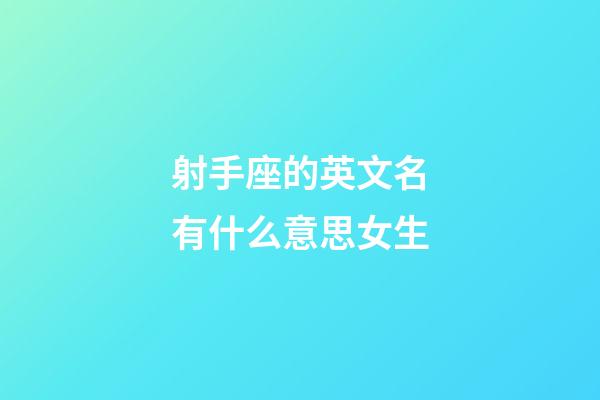 射手座的英文名有什么意思女生-第1張-星座運勢-玄機派