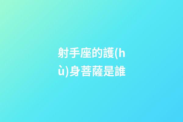 射手座的護(hù)身菩薩是誰