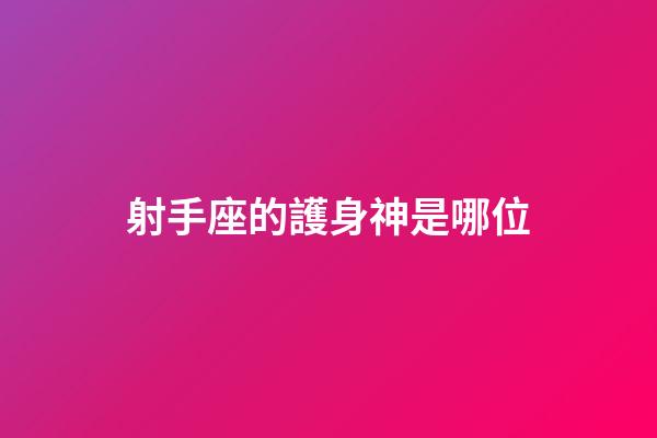射手座的護身神是哪位-第1張-星座運勢-玄機派