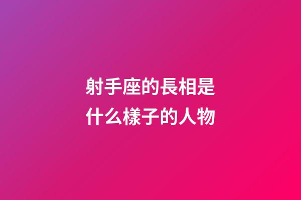 射手座的長相是什么樣子的人物