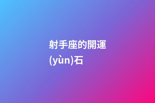 射手座的開運(yùn)石-第1張-星座運(yùn)勢-玄機(jī)派