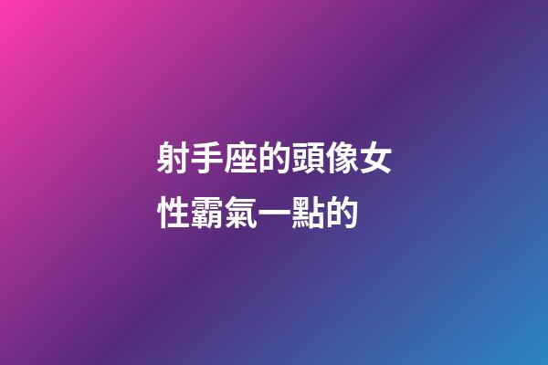 射手座的頭像女性霸氣一點的-第1張-星座運勢-玄機派