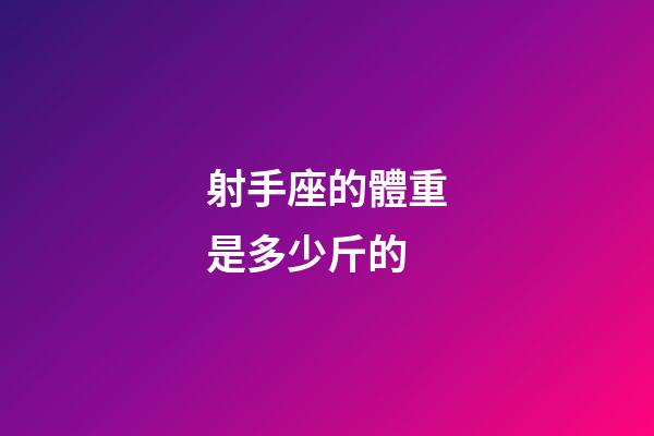 射手座的體重是多少斤的-第1張-星座運勢-玄機派