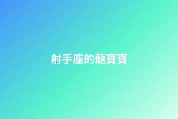 射手座的龍寶寶-第1張-星座運(yùn)勢-玄機(jī)派