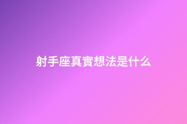 射手座真實想法是什么-第1張-星座運勢-玄機派