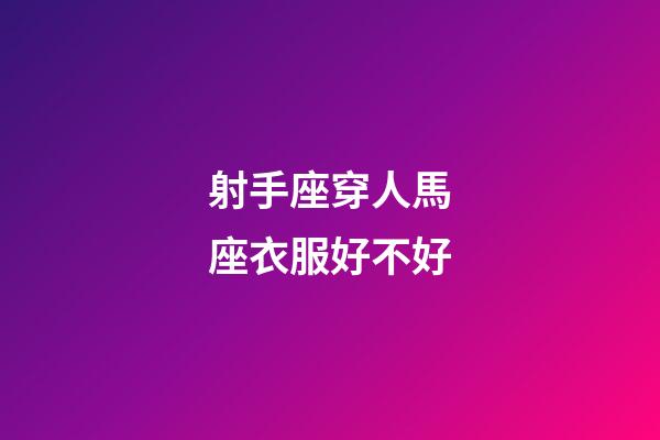 射手座穿人馬座衣服好不好