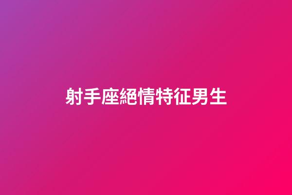 射手座絕情特征男生-第1張-星座運(yùn)勢(shì)-玄機(jī)派