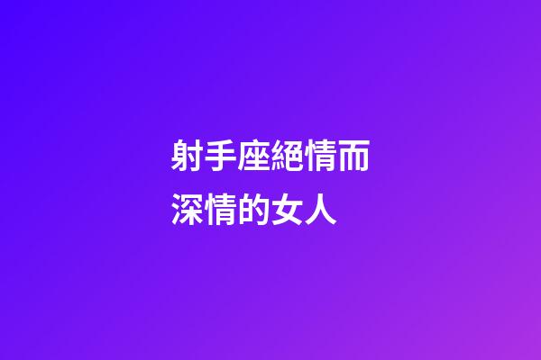 射手座絕情而深情的女人-第1張-星座運勢-玄機派
