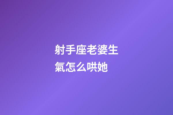 射手座老婆生氣怎么哄她-第1張-星座運勢-玄機派