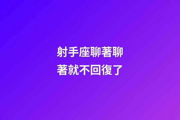 射手座聊著聊著就不回復了-第1張-星座運勢-玄機派