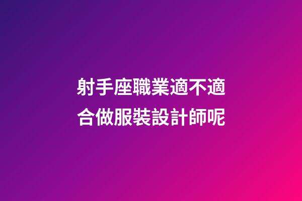 射手座職業適不適合做服裝設計師呢-第1張-星座運勢-玄機派
