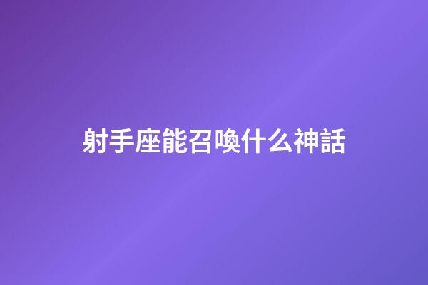 射手座能召喚什么神話
