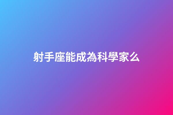 射手座能成為科學家么-第1張-星座運勢-玄機派