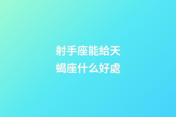 射手座能給天蝎座什么好處-第1張-星座運勢-玄機派