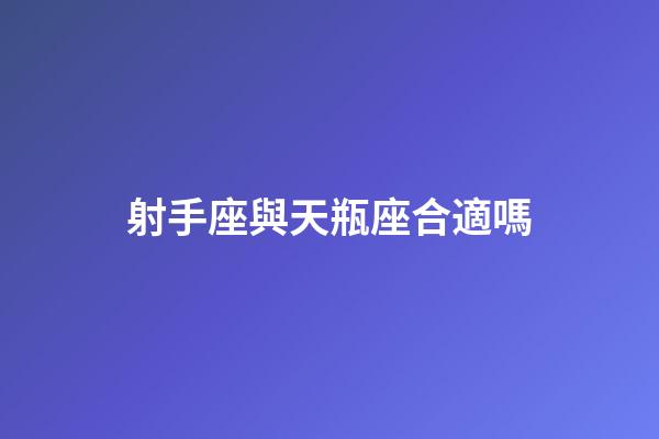 射手座與天瓶座合適嗎-第1張-星座運勢-玄機派