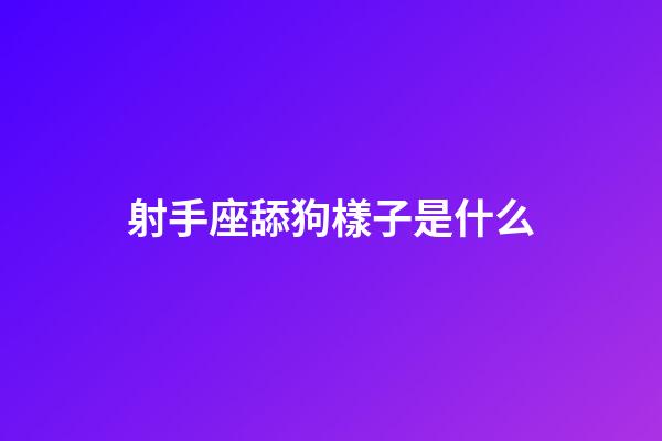 射手座舔狗樣子是什么-第1張-星座運勢-玄機派