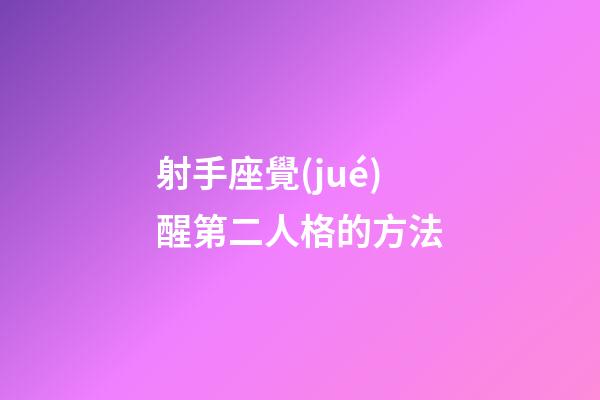 射手座覺(jué)醒第二人格的方法-第1張-星座運(yùn)勢(shì)-玄機(jī)派