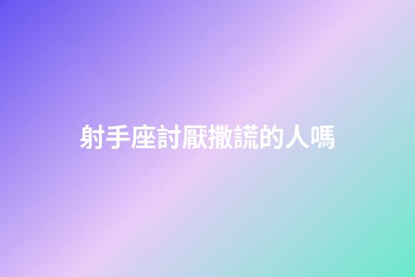 射手座討厭撒謊的人嗎-第1張-星座運勢-玄機派