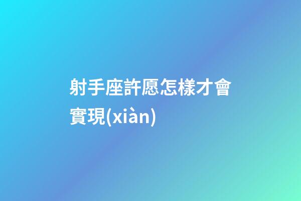 射手座許愿怎樣才會實現(xiàn)