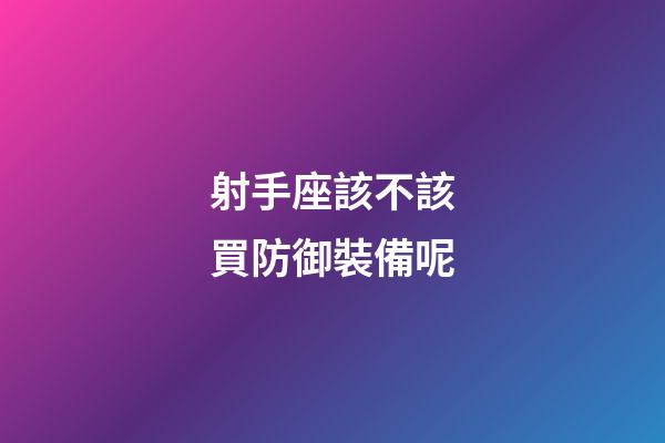 射手座該不該買防御裝備呢