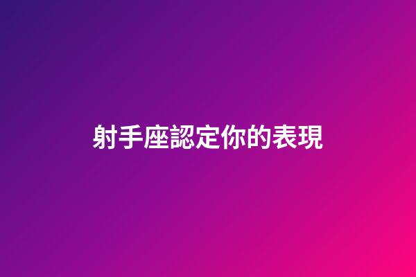 射手座認定你的表現-第1張-星座運勢-玄機派