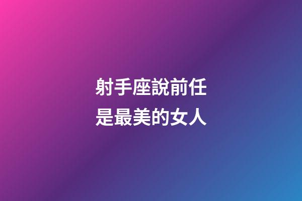 射手座說前任是最美的女人