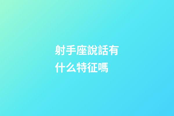 射手座說話有什么特征嗎-第1張-星座運勢-玄機派