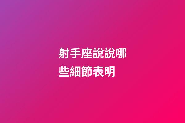 射手座說說哪些細節表明-第1張-星座運勢-玄機派