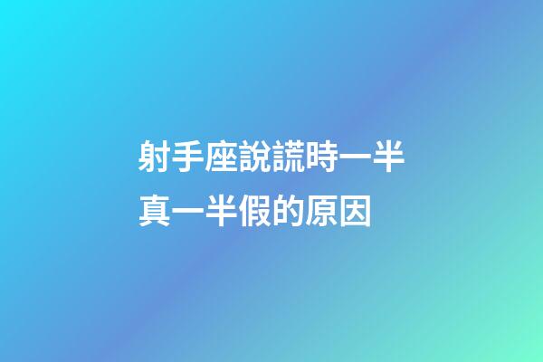 射手座說謊時一半真一半假的原因-第1張-星座運勢-玄機派