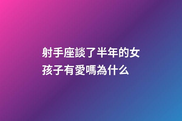 射手座談了半年的女孩子有愛嗎為什么