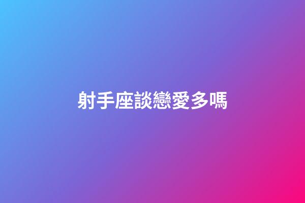 射手座談戀愛多嗎-第1張-星座運勢-玄機派