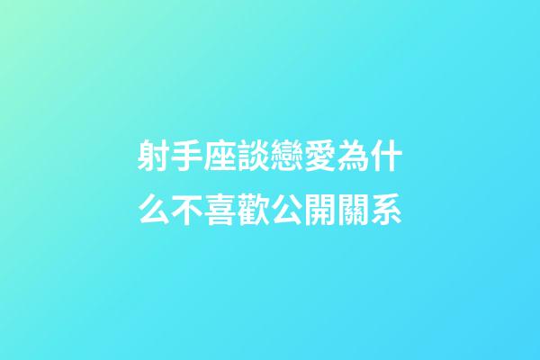 射手座談戀愛為什么不喜歡公開關系-第1張-星座運勢-玄機派