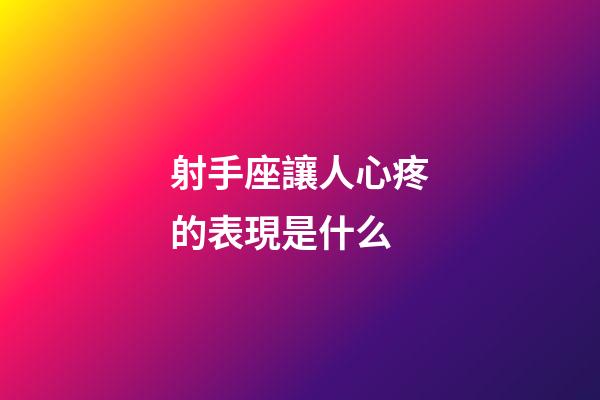 射手座讓人心疼的表現是什么