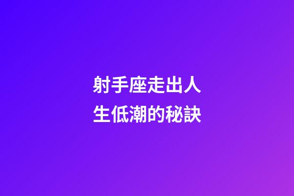 射手座走出人生低潮的秘訣-第1張-星座運勢-玄機派