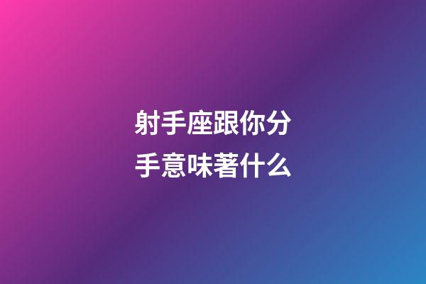 射手座跟你分手意味著什么-第1張-星座運勢-玄機派