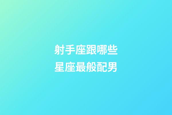 射手座跟哪些星座最般配男-第1張-星座運勢-玄機派