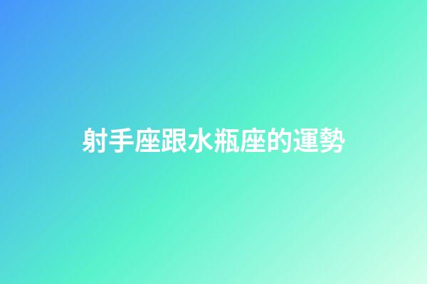 射手座跟水瓶座的運勢-第1張-星座運勢-玄機派