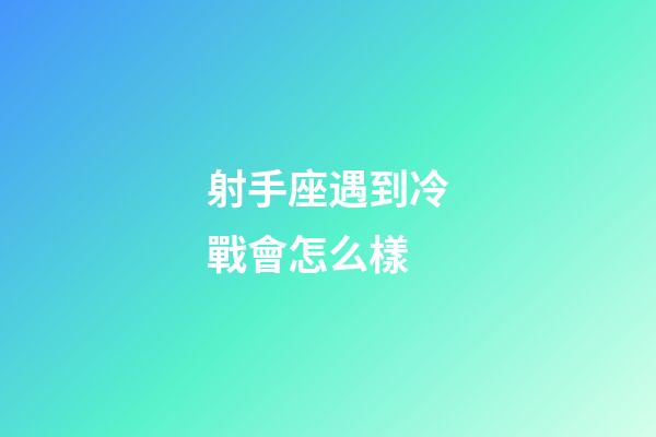 射手座遇到冷戰會怎么樣-第1張-星座運勢-玄機派