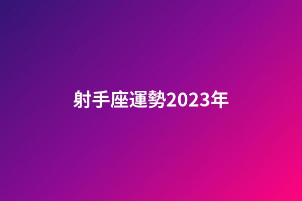 射手座運勢2023年-第1張-星座運勢-玄機派