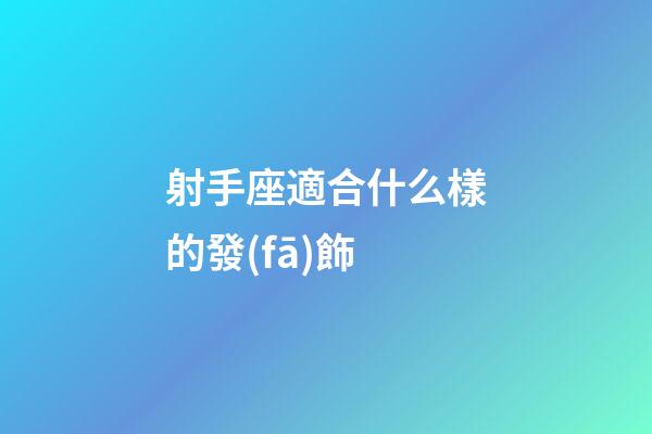 射手座適合什么樣的發(fā)飾-第1張-星座運勢-玄機派