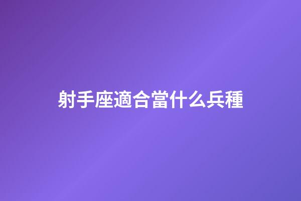 射手座適合當什么兵種