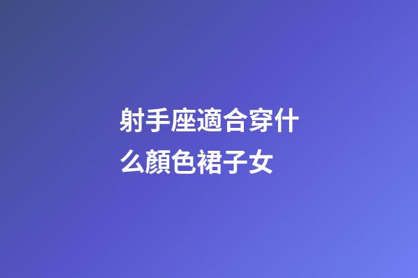 射手座適合穿什么顏色裙子女