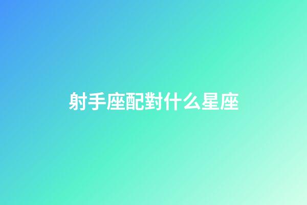 射手座配對什么星座-第1張-星座運勢-玄機派