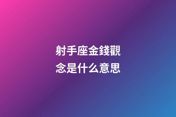 射手座金錢觀念是什么意思-第1張-星座運勢-玄機派
